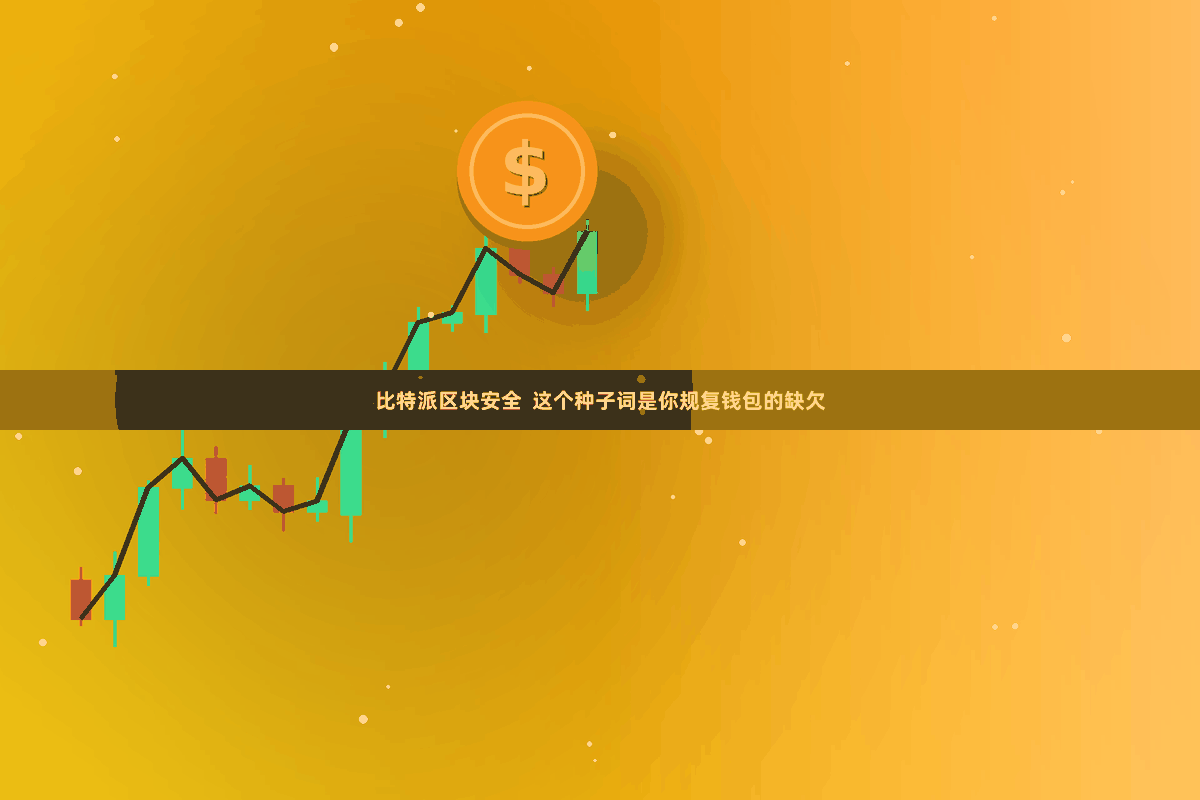 比特派区块安全  这个种子词是你规复钱包的缺欠